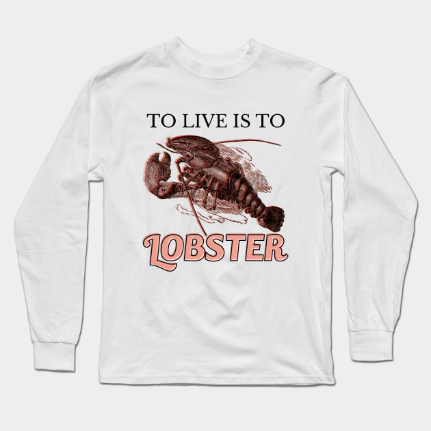 To live is to Lobster Long Sleeve T-Shirt by giovanniiiii